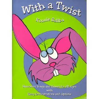 With a Twist Humorous Songs and Games for All Ages with Easy Orchestrations and Options Konnie Saliba 9780934017336 Books