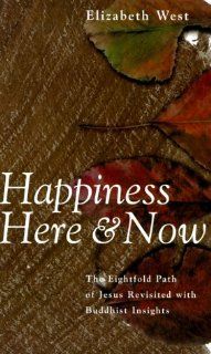 Happiness Here and Now The Eightfold Path of Jesus Revisited with Buddhist Insights (9780826412454) Elizabeth West Books