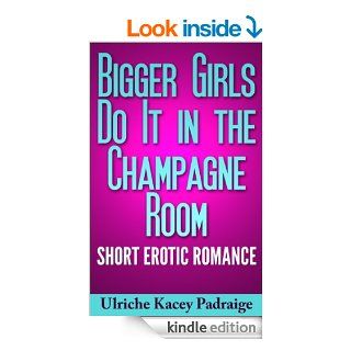 Bigger Girls Do It in the Champagne Room Short Erotic Romance   Kindle edition by Ulriche Kacey Padraige. Literature & Fiction Kindle eBooks @ .