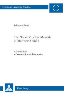 The Drama of the Messiah in Matthew 8 and 9 A Study from a Communicative Perspective (European University Studies, Theolgy Xxiii, Theologie) (9783039116508) Solomon Pasala Books