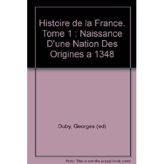 Histoire de la France. Tome 1  Naissance D'une Nation Des Origines a 1348 Georges (ed) Duby Books