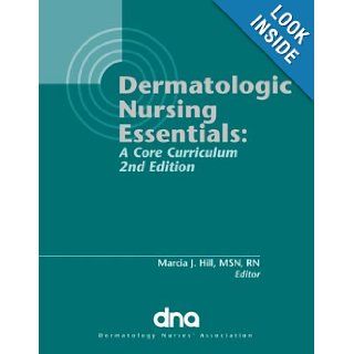 Dermatology Nursing Essentials A Core Curriculum (Second Edition) Marcia J. Hill 9780965531054 Books