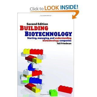 Building Biotechnology Starting, Managing, and Understanding Biotechnology Companies   Business Development, Entrepreneurship, Careers, Investing, Science, Patents and Regulations Yali Friedman 9780973467635 Books
