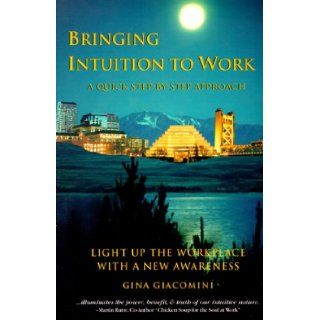 Bringing Intuition to Work A Quick Step By Step Approach Gina Giacomini 9780966942705 Books