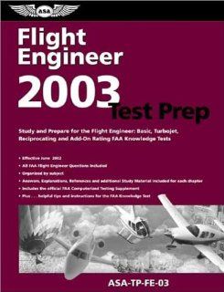 Flight Engineer Test Prep 2003 Study and Prepare for the Flight Engineer Basic, Turbojet, Reciprocating and Add On Rating FAA Knowledge Tests (ASA Test Preparation Guides) Federal Aviation Administration 9781560274728 Books