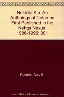 Notable Kin  An Anthology of Columns First Published in the NEHGS <all caps> Nexus, 1986 1995 (9780936124179) Gary B. Roberts, David Curtis Dearborn, John Anderson Brayton, Richard E. Brenneman Books