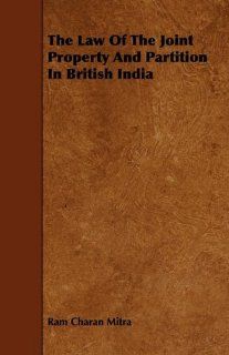 The Law of the Joint Property and Partition in British India Ram Charan Mitra 9781444641059 Books