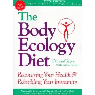 The Body Ecology Diet Recovering Your Health and Rebuilding Your Immunity Donna Gates, Linda Schatz 9780963845894 Books
