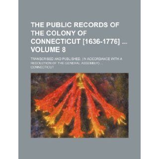 The public records of the colony of Connecticut [1636 1776] Volume 8; transcribed and published, (in accordance with a resolution of the general assembly) Connecticut 9781231545010 Books
