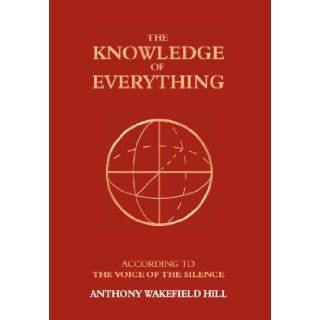 The Knowledge of Everything According to the Voice of Silence Anthony Wakefield Hill 9781847484475 Books