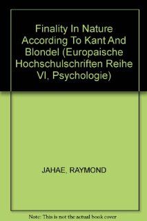 Finality In Nature According To Kant And Blondel (Europaische Hochschulschriften Reihe VI, Psychologie) (9780820473246) RAYMOND JAHAE Books