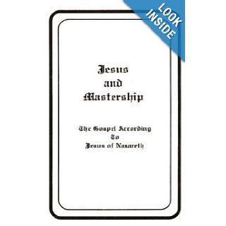 Jesus and Mastership The Gospel According to Jesus of Nazareth James Coyle Morgan 9781878555007 Books