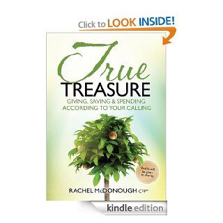 True Treasure Giving, Saving & Spending According to Your Calling   Kindle edition by Rachel McDonough. Business & Money Kindle eBooks @ .