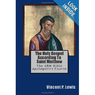 The Holy Gospel According To Saint Matthew The ARM Bible Apologetics Course Vincent P. Lewis, Lynn M. Geyer 9781456327415 Books