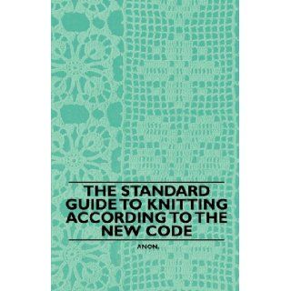 The Standard Guide to Knitting According to the New Code Anon. 9781445528939 Books