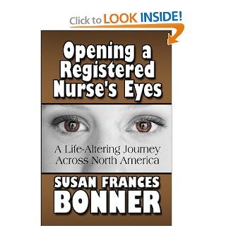 Opening a Registered Nurse's Eyes A Life Altering Journey Across North America (9781607493877) Susan Frances Bonner Books