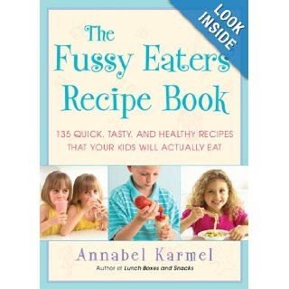 The Fussy Eaters' Recipe Book 135 Quick, Tasty and Healthy Recipes that Your Kids Will Actually Eat Annabel Karmel 9781416578765 Books