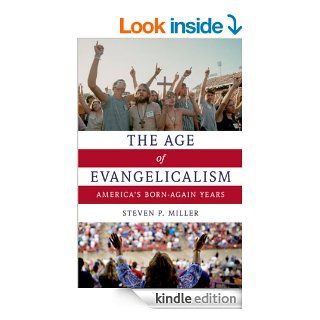 The Age of Evangelicalism America's Born Again Years   Kindle edition by Steven P. Miller. Religion & Spirituality Kindle eBooks @ .