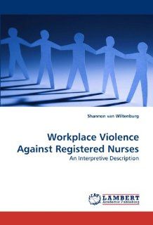 Workplace Violence Against Registered Nurses An Interpretive Description (9783838321899) Shannon van Wiltenburg Books