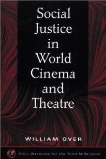 Social Justice in World Cinema and Theatre (Civic Discourse for the Third Millennium) (9781567505535) William Over Books