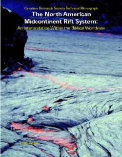 The North American midcontinent rift system An interpretation within the biblical worldview (Creation research society monograph series) John K Reed 9780940384224 Books