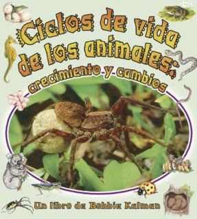 Ciclos De Vida De Los Animales/Animal's Life Cycle Crecimiento Y Cambios (Cambios Que Suceden En La Naturaleza / Nature's Changes) (Spanish Edition) Bobbie Kalman 9780778783756 Books