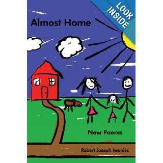 Almost Home New Poems Robert Joseph Iwaniec 9781438956855 Books