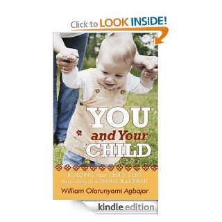You and Your Child Building Your Child's Life According to Divine Blueprint eBook William Olorunyomi Agbajor Kindle Store