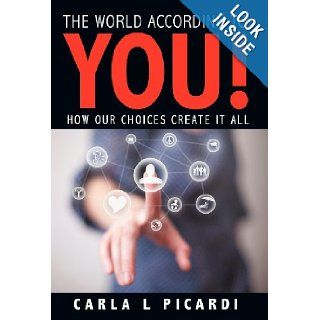 The World According to YOU How Our Choices Create It All Carla L Picardi 9781452545592 Books