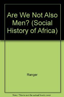 Are We Not Also Men? (Social History of Africa) Terence O. Ranger 9780435089757 Books