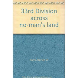33rd Division across no man's land Barnett W Harris Books