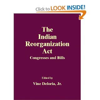 The Indian Reorganization Act Congresses and Bills Vine Deloria Jr. 9780806133980 Books