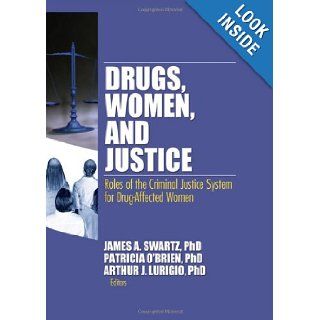 Drugs, Women, and Justice Roles of the Criminal Justice System for Drug Affected Women (Women & Criminal Justice Series) James A. Swartz, Patricia O'Brien, Arthur J. Lurigio 9780789036247 Books
