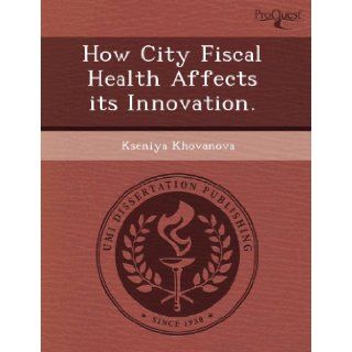 How City Fiscal Health Affects its Innovation. Kseniya Khovanova 9781244608559 Books