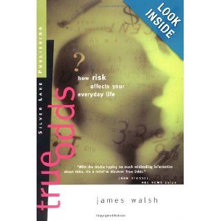 True Odds  How Risk Affects Your Everyday Life James Walsh 9781563431142 Books