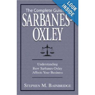 Complete Guide to Sarbanes Oxley Understanding How Sarbanes Oxley Affects Your Business Stephen Bainbridge Books