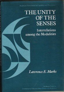 The Unity of the Senses Interrelations Among the Modalities (Academic Press Series in Cognition and Perception) (9780124729605) Lawrence E. Marks Books