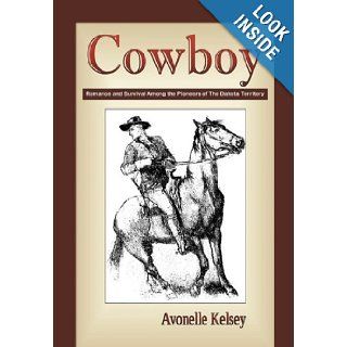 Cowboy Romance and Survival Among the Pioneers of the Dakota Territory Avonelle Kelsey 9780981611600 Books
