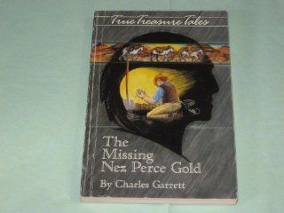 The Missing Nez Perce Gold (True Treasure Tales) Charles Garrett 9780915920662 Books