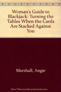 Woman's Guide to Blackjack Turning the Tables When the Cards Are Stacked Against You Angie Marshall 9780756786977 Books