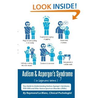 Autism & Asperger's Syndrome in Layman's Terms. Your Guide to Understanding Autism, Aspergers Syndrome, PDD NOS and Other Autism Spectrum Disorders eBook Raymond Le Blanc Kindle Store