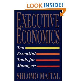 Executive Economics Ten Tools for Business Decision Makers eBook Shlomo Maital Kindle Store