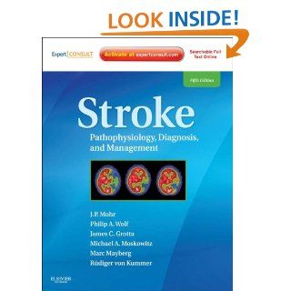 Stroke Pathophysiology, Diagnosis, and Management (Expert Consult   Online) (Stroke Pathophysiology Diagnosis and Management) eBook J. P. Mohr, James C. Grotta, Philip A. Wolf, Michael A. Moskowitz, Marc R Mayberg, Rudiger Von Kummer Kindle Store