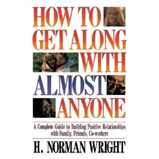 How To Get Along With Almost Anyone H. Norman Wright 9780849932564 Books