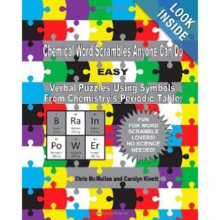 Chemical Word Scrambles Anyone Can Do (Easy) Verbal Puzzles Using Symbols From Chemistry's Periodic Table Chris McMullen, Carolyn Kivett 9781461097129 Books
