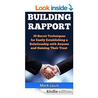 Building Rapport 10 Secret Techniques for Easily Establishing a Relationship with Anyone and Gaining Their Trust eBook Mark Louis Kindle Store