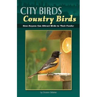City Birds Country Birds How Anyone Can Attract Birds to Their Feeder Sharon Stiteler 9781591931256 Books