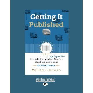 Getting It Published, 2nd Edition A Guide for Scholars and Anyone Else Serious about Serious Books William Germano 9781459606111 Books