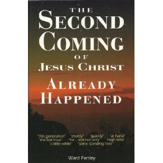 The second coming of Jesus Christ already happened Ward Fenley, Shannon Hume 9780965699006 Books