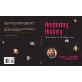 Restoring History   Western Cultural and Political Conservatism Frederick J. Hutchison, Julie F. Klusty 9780615564968 Books
